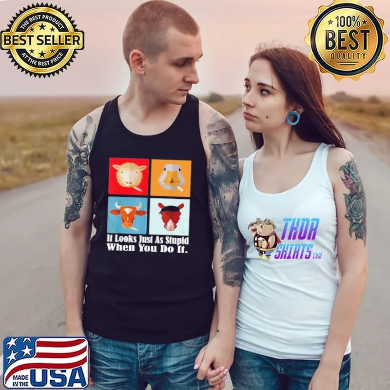 Original animals with Cigars It Looks Just As Stupid When You Do It T-Shirt Tank Top