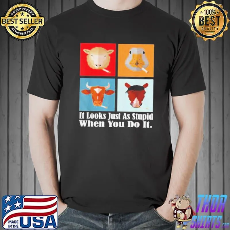 Original animals with Cigars It Looks Just As Stupid When You Do It T-Shirt Unisex