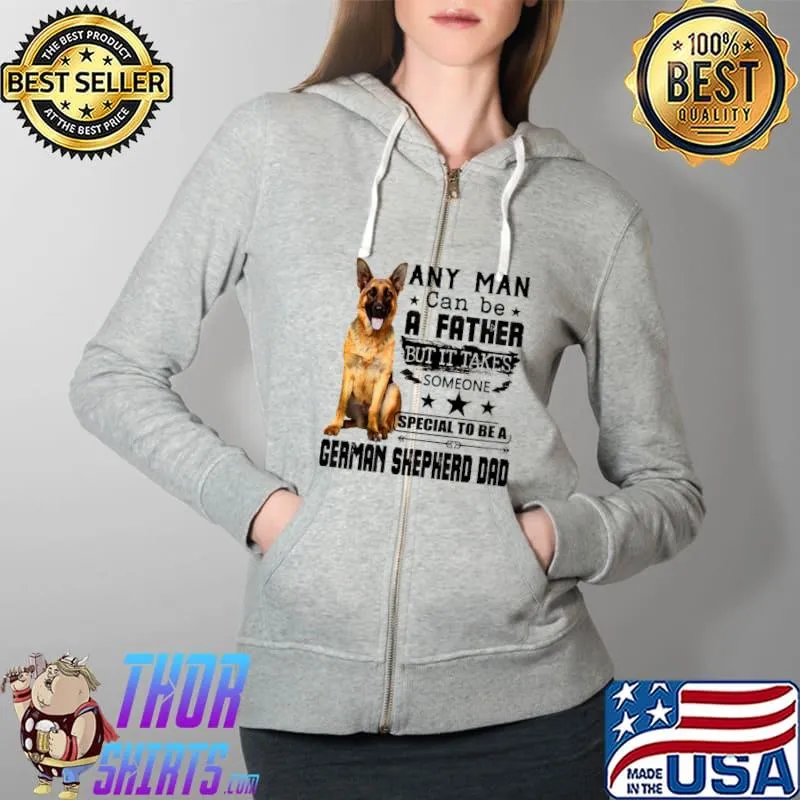 Original Any Man Can Be A Father But It Takes Someone Special To Be A German Shepherd Dad Full Zip Hooded