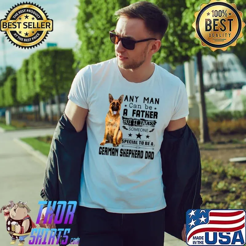 Original Any Man Can Be A Father But It Takes Someone Special To Be A German Shepherd Dad Unisex