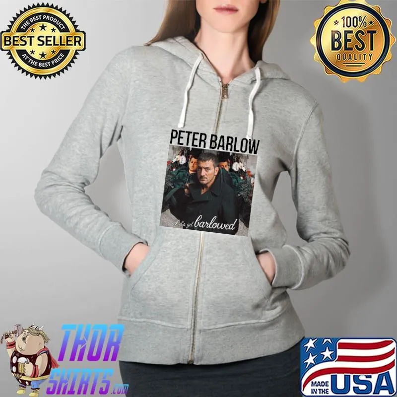 Original Awesome Peter Barlow Let’s Get Barlowed Shirt Full Zip Hooded