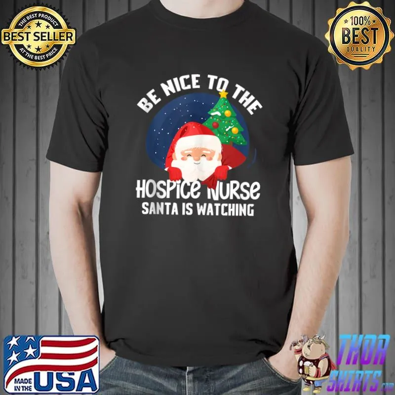 Original Be Nice To HOSPICE Nurse Santa Is Watching Funny Xmas T-shirt