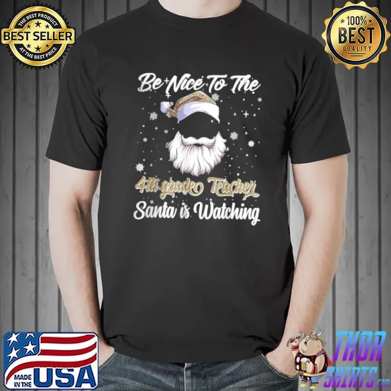 Original Be Nice To The 4th Grade Teacher Santa is Watching Xmas Pjs T Shirt Unisex
