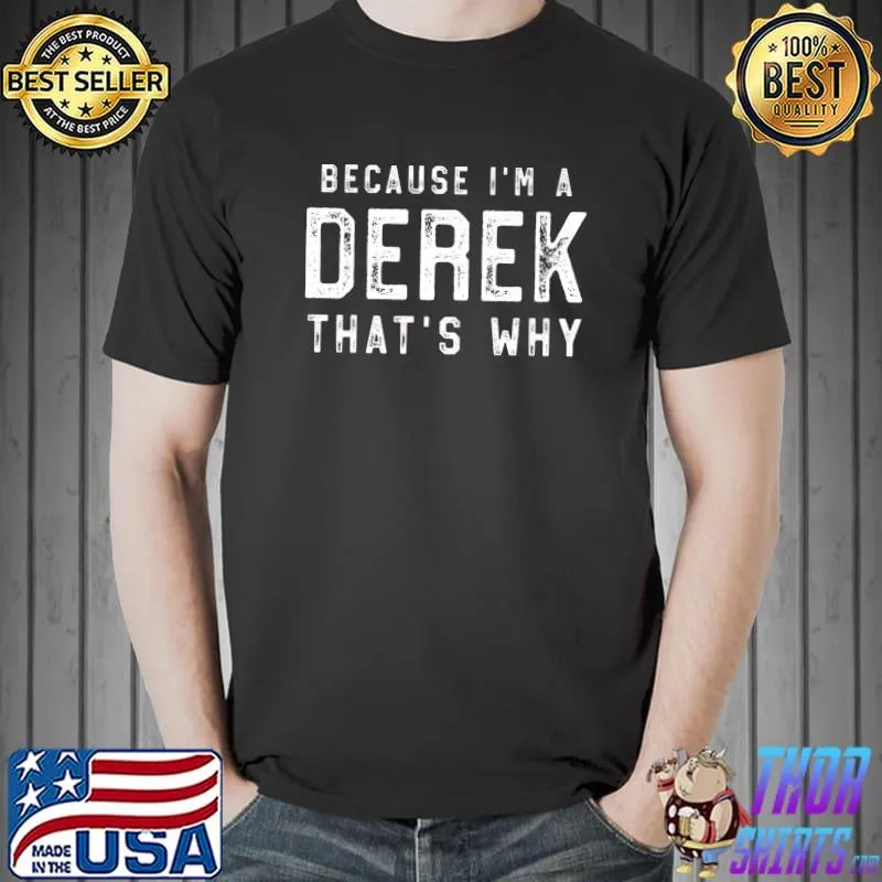 Original Because I'm a My Name Is Derek why T-Shirt Unisex