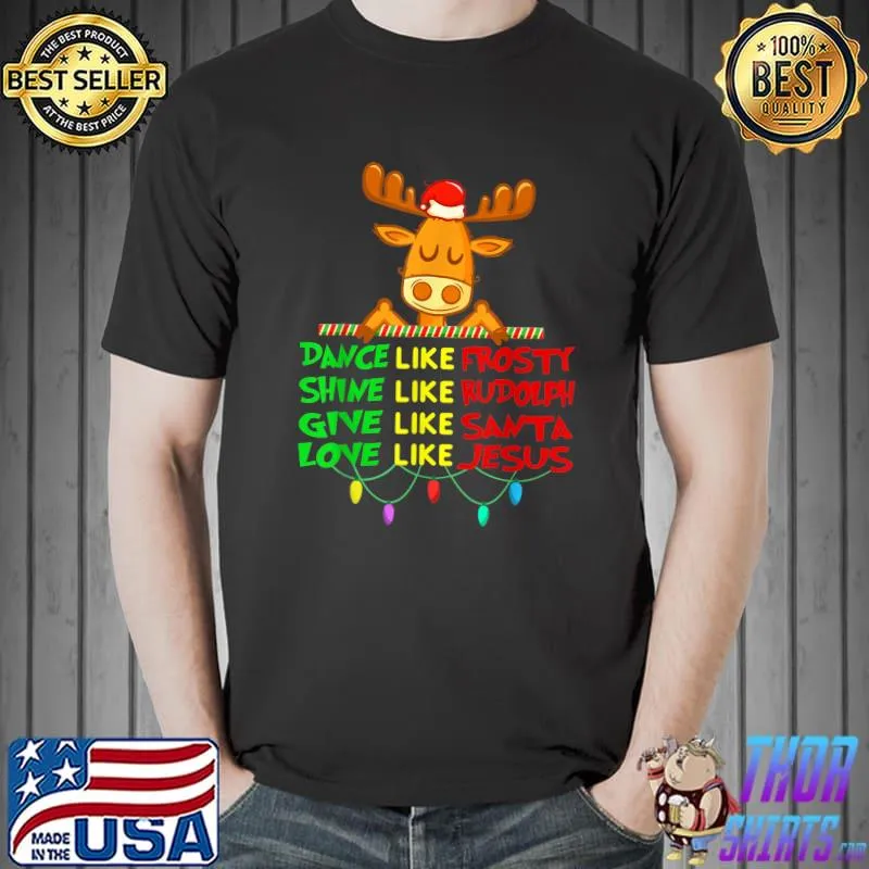 Original dance Like Frosty Shine Rudolph Give Santa Love Jesus Xmas T-Shirt Unisex