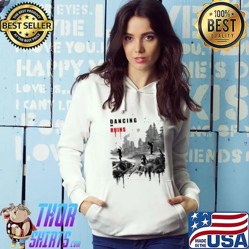 Original Dancing On Ruins Shirt Hoodie