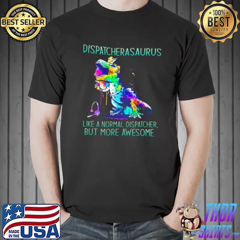 Original Disaptcherasaurus like a normal dispatcher but more awesome shirt
