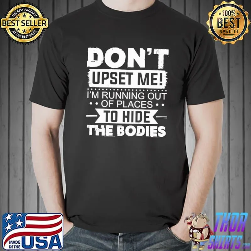 Original Dont upset me im running out of places to hide the bodies Unisex