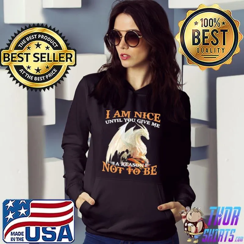 Original Dragon I Am Nice Until You Give Me A Reason Not To Be Shirt