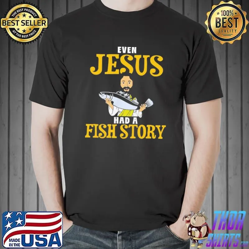 Original even Jesus And A Fish Story Shirt Unisex