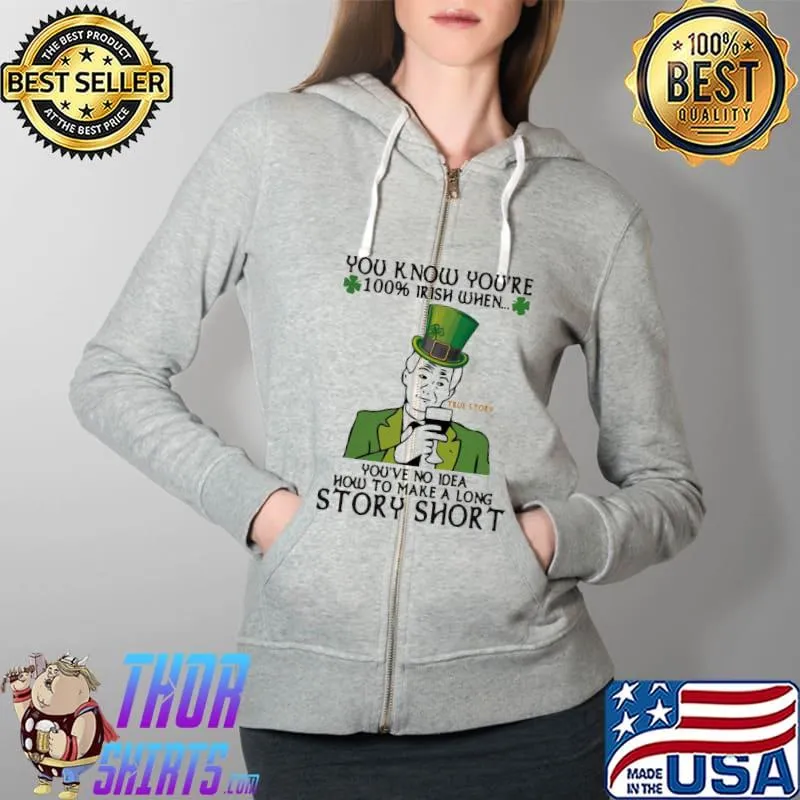 Original Frustrated You Know Youre 100 Irish When Youve No Idea How To Make A Long Story Shirt Full Zip Hooded