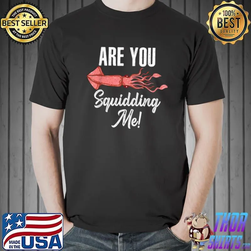Original Funny Are You Squidding Me Squid Fish Lover Costume T Shirt