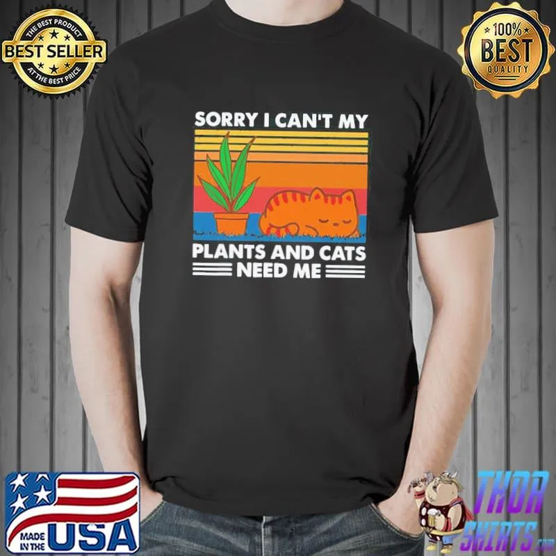 Original gardening Sorry I Cant My Plants And Cats Need Me Vintage Shirt Unisex