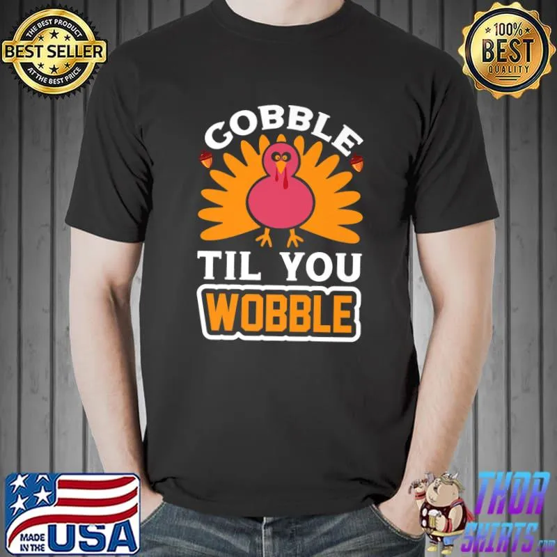Original gOBBLE TIL YOU WOBBLE Shirt Happy Thanksgiving Day Funny Premium T-Shirt Unisex