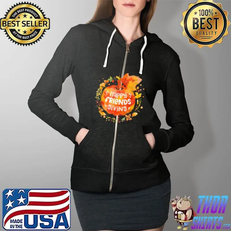 Original happy Friendsgiving Thanksgiving with Friends T-Shirt Full Zip Hooded