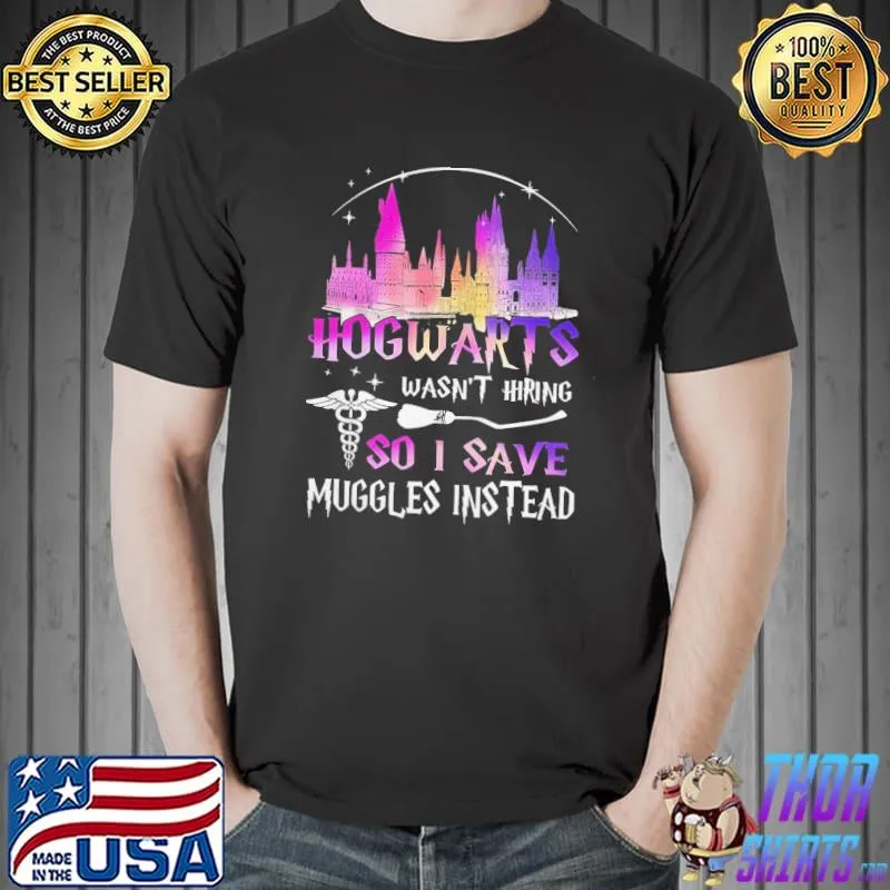 Original hogwarts Wasn’t Hiring So I Save Muggles Instead Shirt