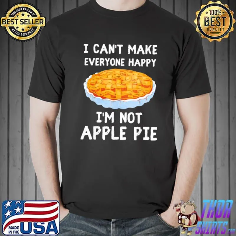 Original I Can’t Make Everyone Happy I’m Not Apple Pie Food Shirt Unisex