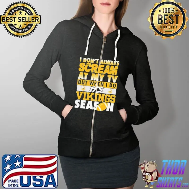 Original I don’t always scream at my tv but when I do it’s Vikings season Full Zip Hooded