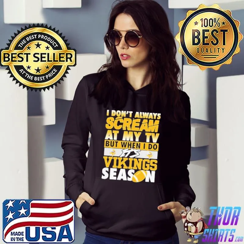 Original I don’t always scream at my tv but when I do it’s Vikings season shirt