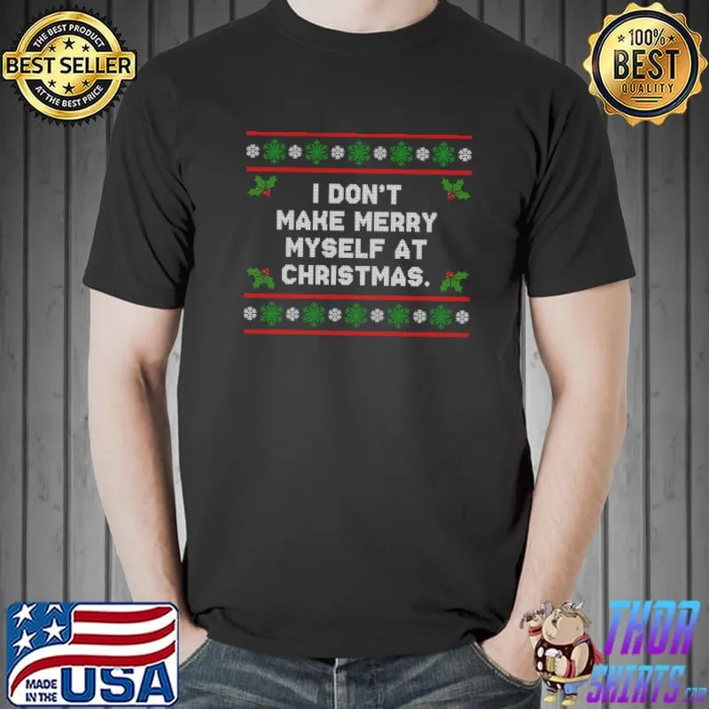 Original I Don't Make Merry Myself Ugly Christmas Sweater Funny X-mas T-shirt
