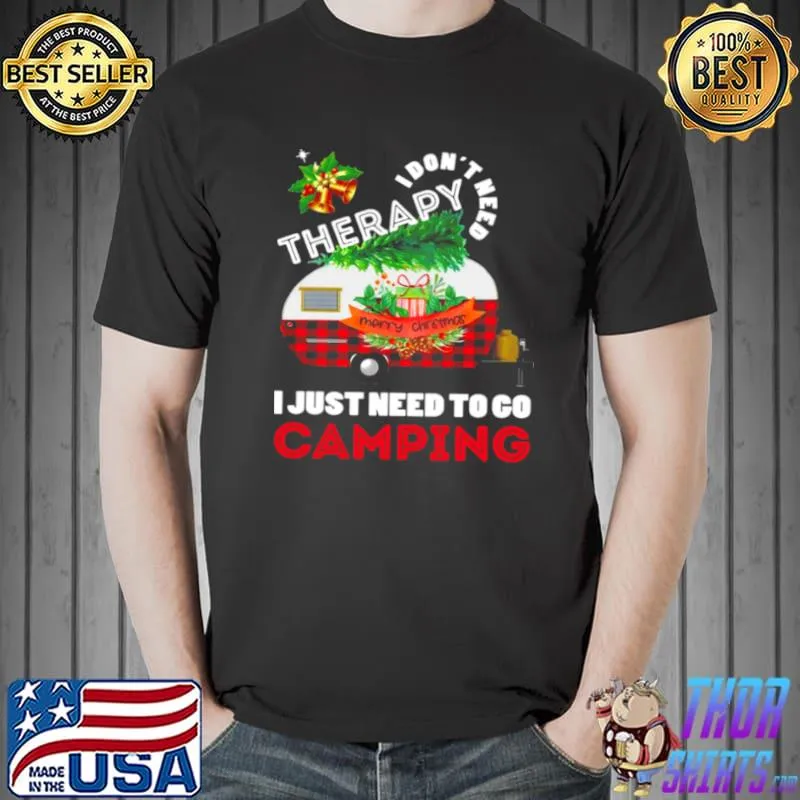 Original I Don’t Need Therapy I Just Need To Go Camping Christmas Shirt
