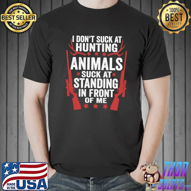 Original I Don't Suck At Hunting Animals Suck At Standing In Front T-shirt