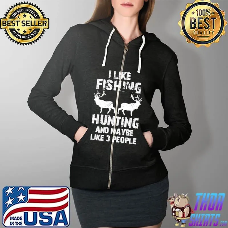 Original I Like Fishing And Hunting And Maybe Like 3 People Shirt Full Zip Hooded