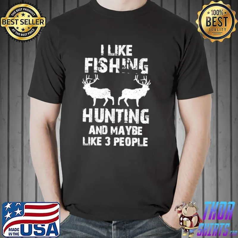 Original I Like Fishing And Hunting And Maybe Like 3 People Shirt Unisex