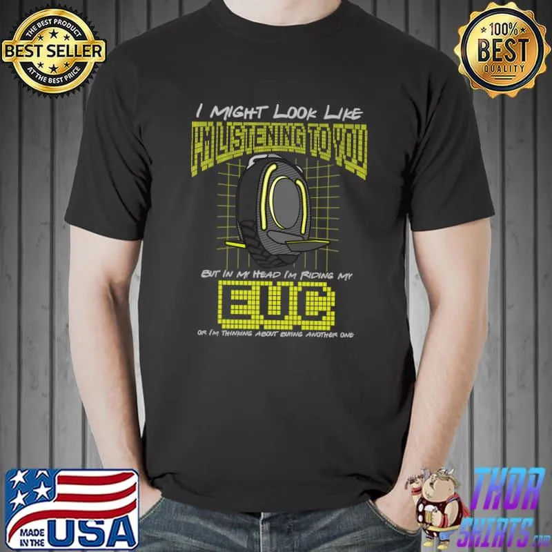 Original i Might Look Like I'm Listening To You, Electric Unicycle Premium T-Shirt Unisex