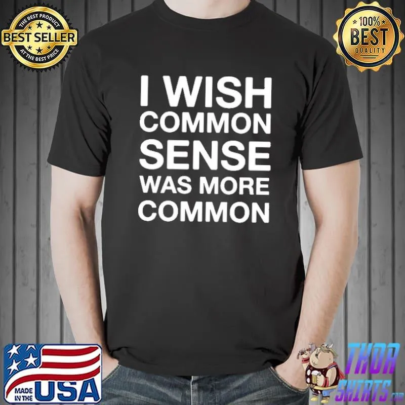 Original I Wish Common Sense Was More Common Shirt Unisex
