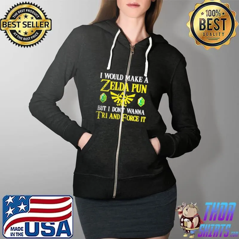 Original i Would Make A Zelda Pun But I Don't Wanna Try And Force It Shirt Full Zip Hooded