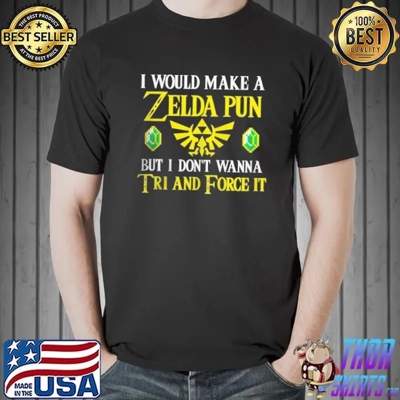 Original i Would Make A Zelda Pun But I Don't Wanna Try And Force It Shirt Unisex
