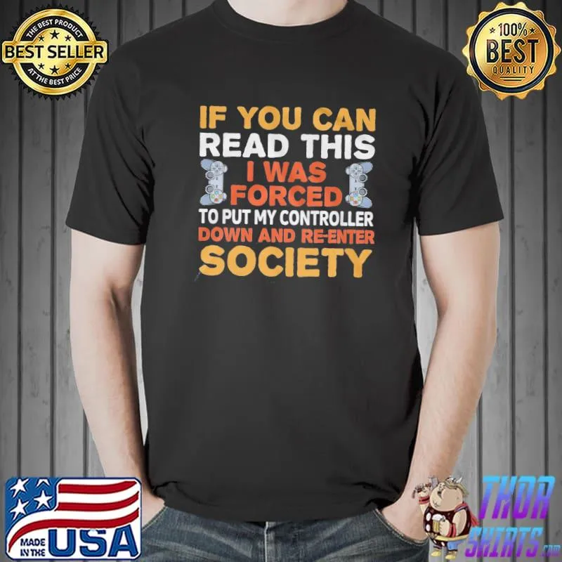 Original If You Can Read This I Was Forced To Put Controller Down And Re Enter Society Shirt Unisex