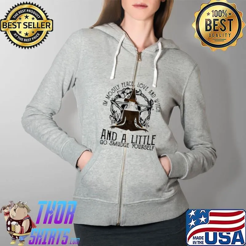 Original I'm Mostly Peace Love And Witch And A Little Go Smudge Yourself Shirt Full Zip Hooded