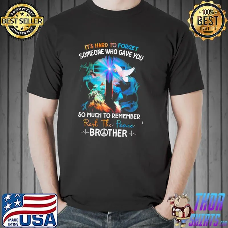 Original It'S Hard To Forget Someone Who Gave You So Much To Remember Rest The Peace Brother Shirt Unisex
