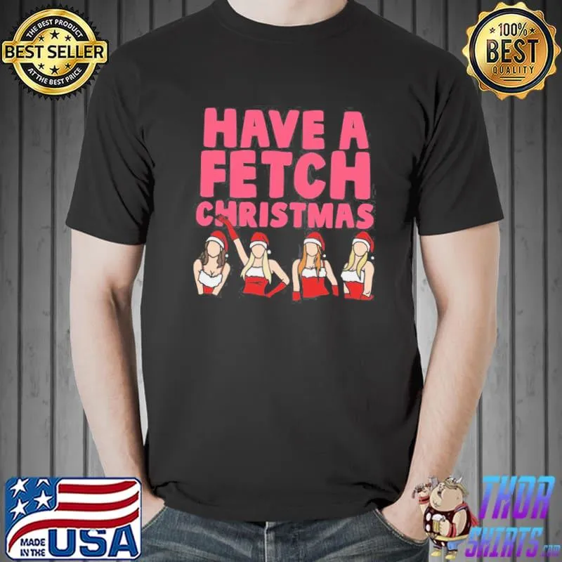 Original mean Girls Have A Fetch Christmas Unisex T-Shirt