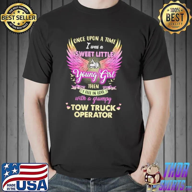 Original Once Upon A Time I Was A Sweet Little Young Girl Then I Fell In Love With A Grumpy Tow Truck Operator Shirt Unisex