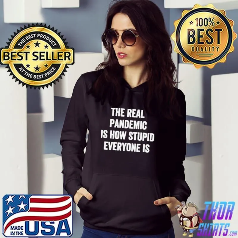 Original The Real Pandemic Is How Stupid Everyone Is Shirt