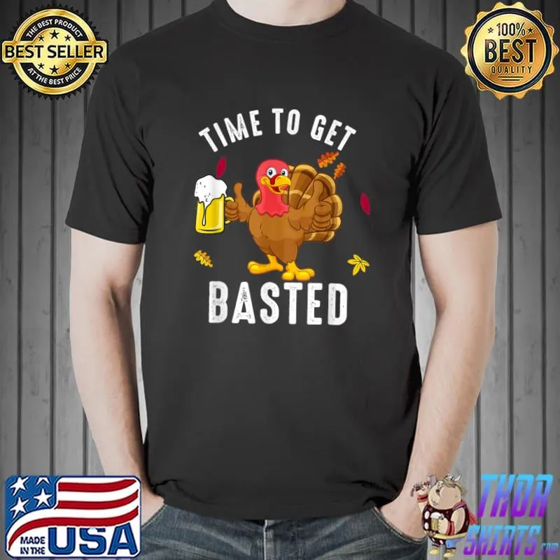 Original time To Get Basted Funny Beer Thanksgiving Turkey Pun T-Shirt Unisex