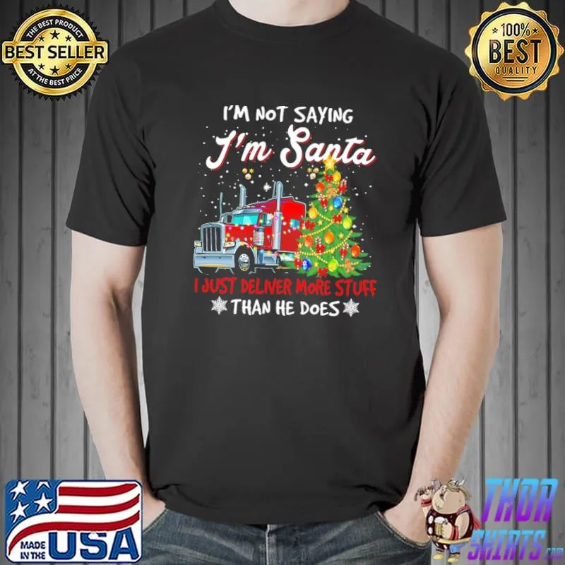 Original Trucker I'm Not Sayin' I'm Just Deliver More Stuff Than He Does Christmas Shirt Unisex