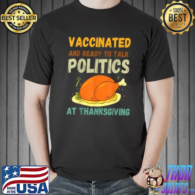 Original Vaccinated And Ready to Talk Politics at Thanksgiving Funny T Shirt Unisex