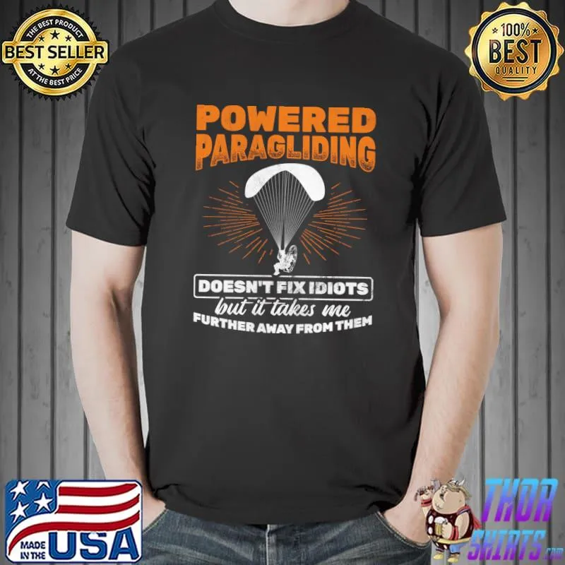 Powered Paragliding Takes Me Away From Idiots Paramotor T-s Unisex
