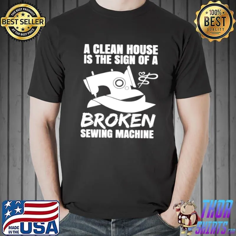 Premium A Clean House Is The Sign Of A Broken Sewing Machine Shirt Unisex