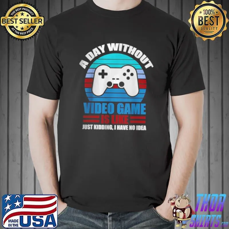 Premium A Day Without Video Games Is Like Gaming Gamer Shirt Unisex