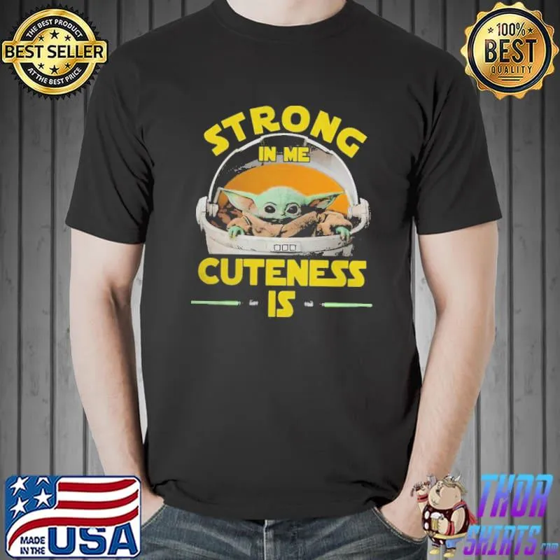 Premium Baby Yoda The Mandalorian Strong In Me Cuteness Is Shirt Unisex
