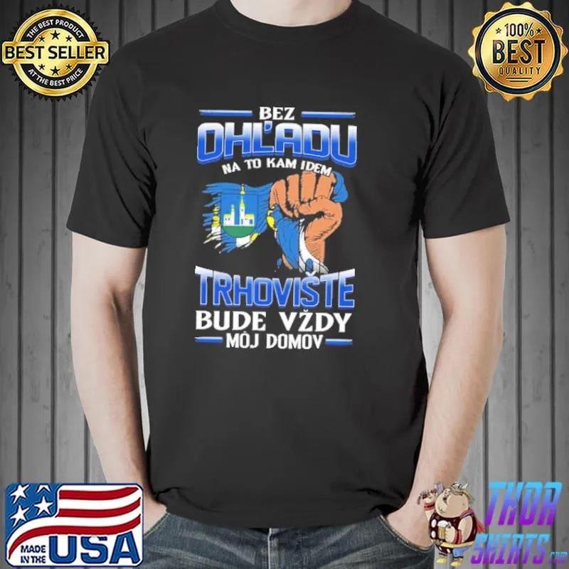 Premium Bez Ohl'Adu Na To Kam Idem Trhoviste Bude Vzdy Moj Domov Shirt Unisex