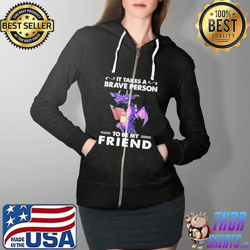 Premium Dragon It Takes A Brave Person To Be My Friend Shirt Full Zip Hooded