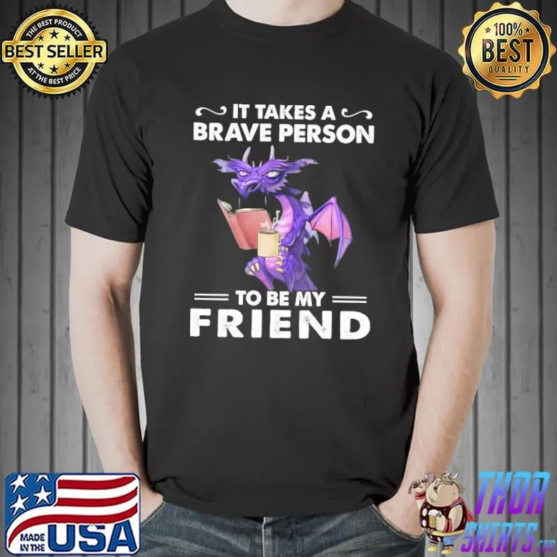 Premium Dragon It Takes A Brave Person To Be My Friend Shirt Unisex