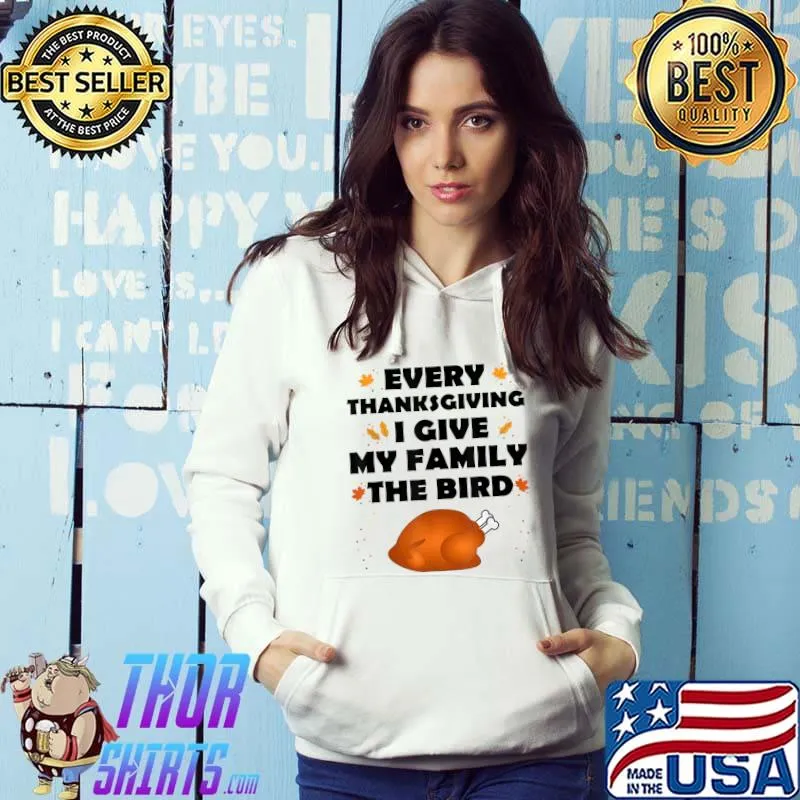 Premium every Thanksgiving I Give My Family The Bird Thanksgiving T-Shirt Hoodie