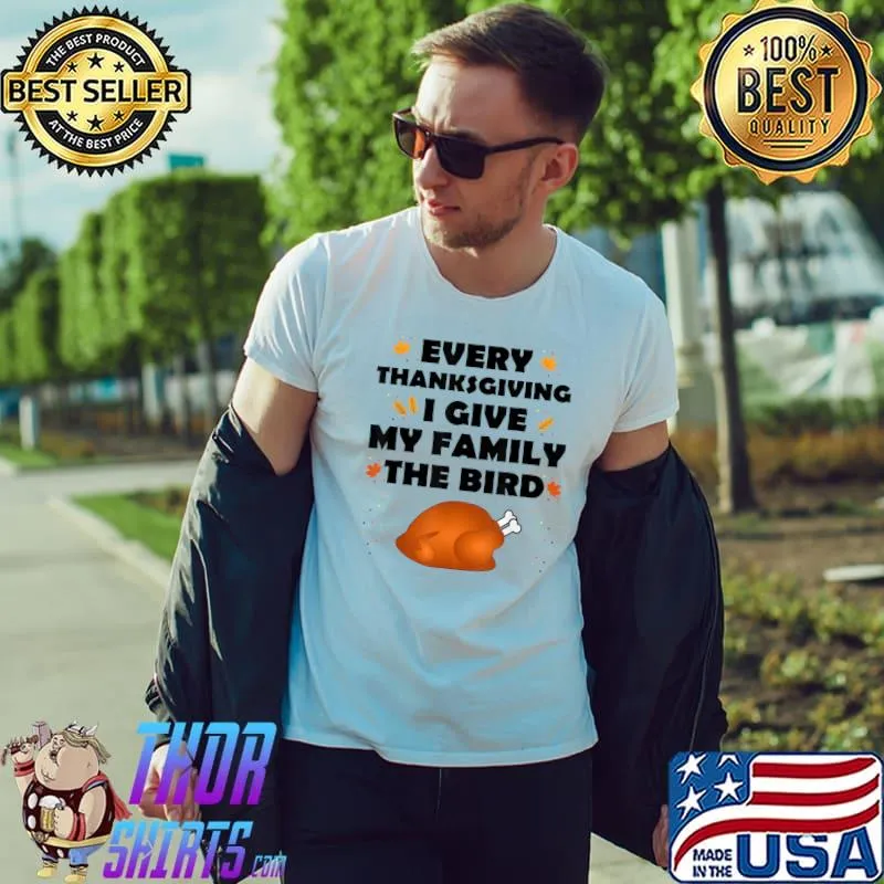 Premium every Thanksgiving I Give My Family The Bird Thanksgiving T-Shirt